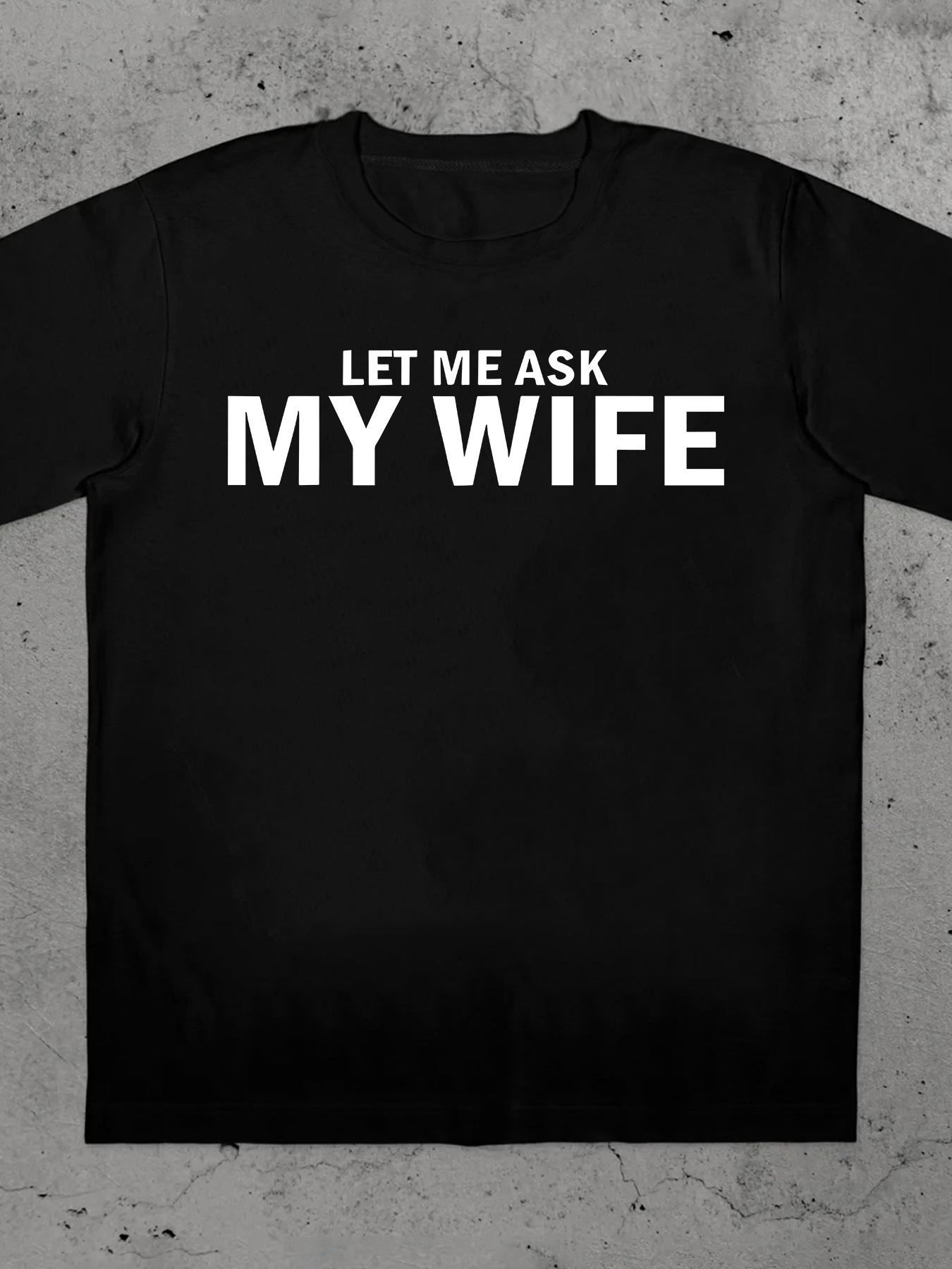 

Let Me Ask My Wife Fun Men S T-Shirt - Round Neck Casual Unique Short Sleeve S