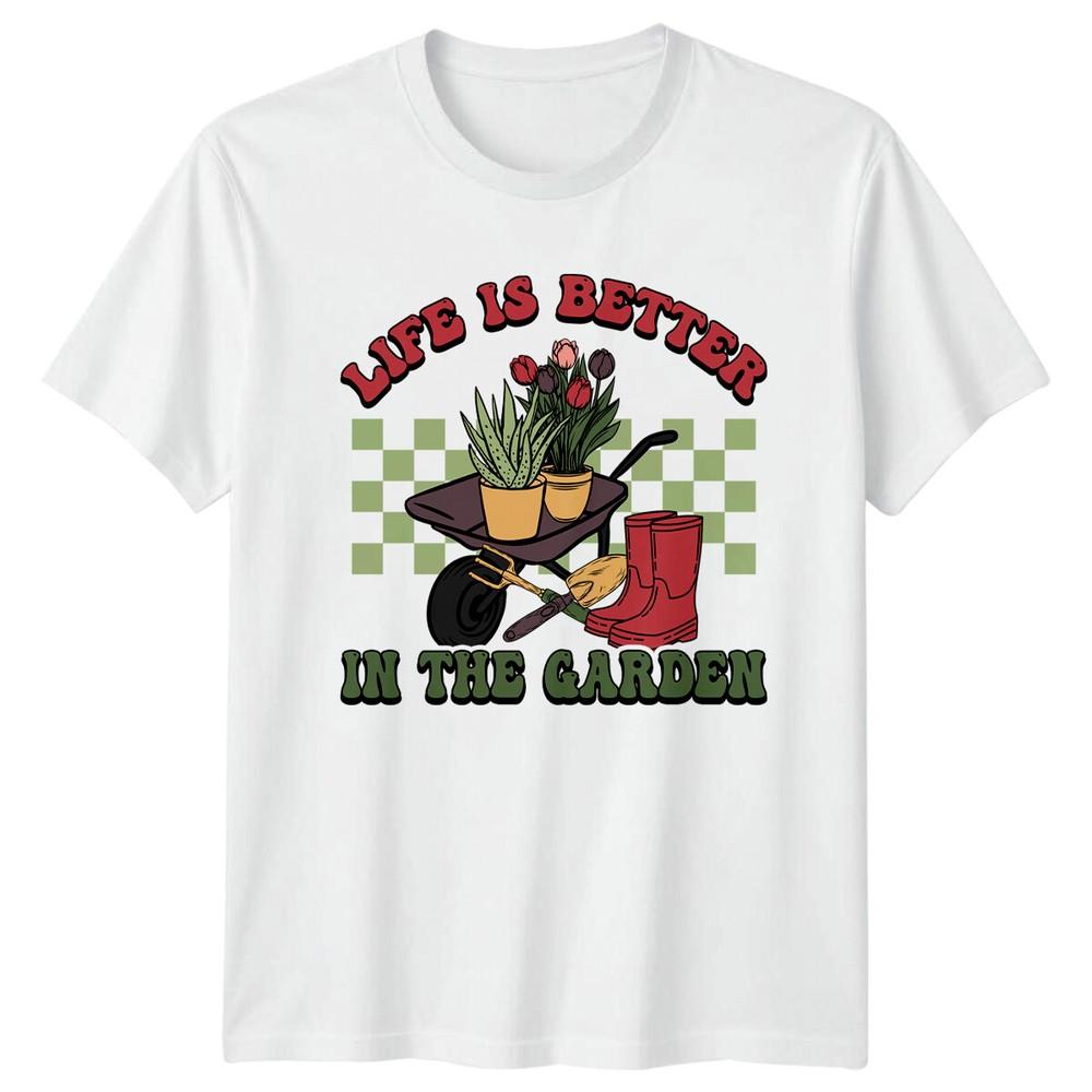 Life Is Better In The Garden TShirt Gardening Hobby Tee Plants S