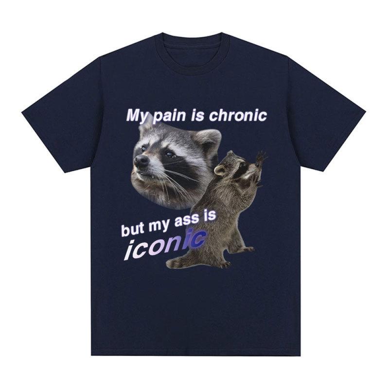 Funny My Pain Is Chronic But My Ass Is Iconic Raccon Meme T-shirt Men Cotton Short Sleeve T Shirts Fashion Casual Vintage Tees