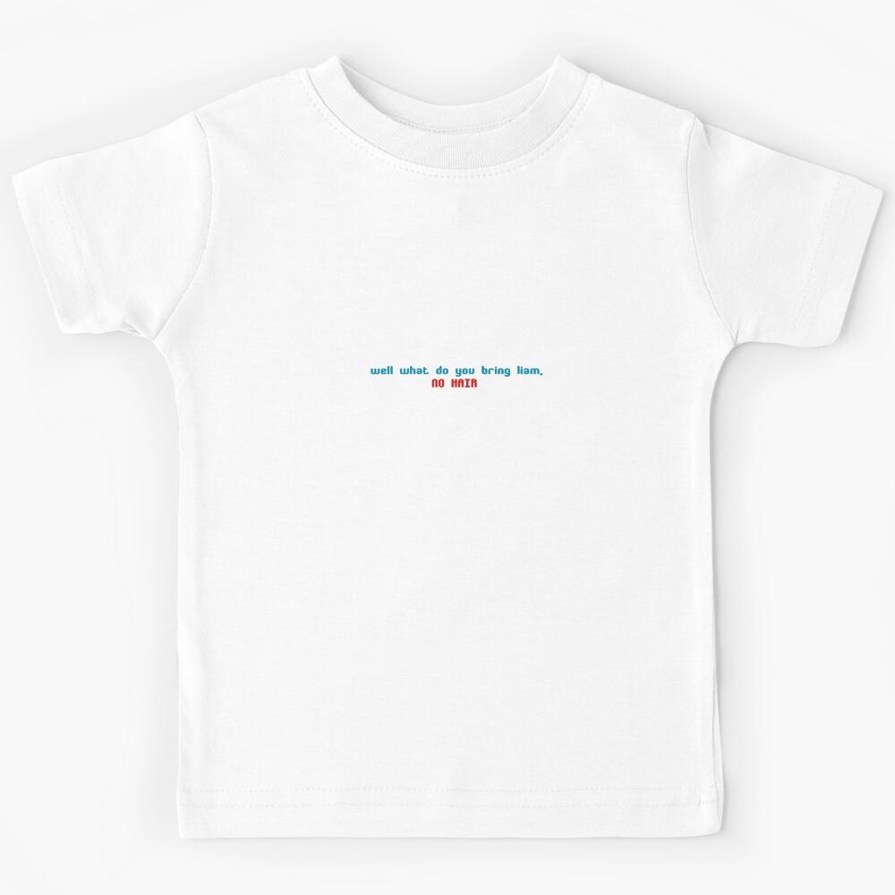 Well What Do You Bring Liam, NO HAIR - Iconic Quote By Louis Tomlinson Kids T-Shirt 100