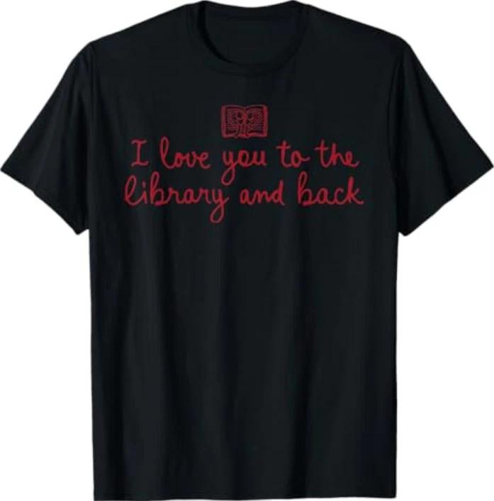 I Love You To The Library And Back Funny Librarian Quote Tshirt S