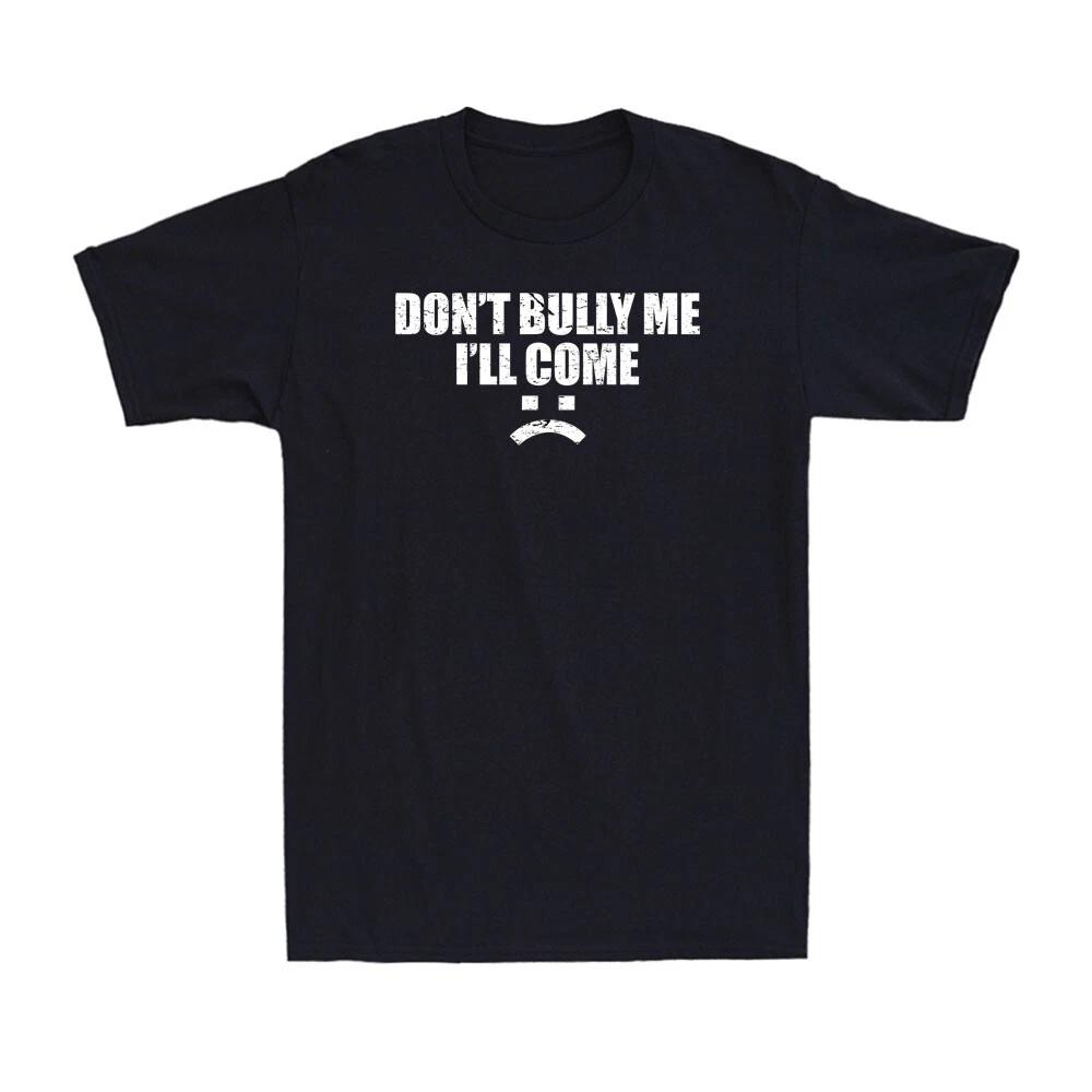 Don t Bully Me I ll Come Sarcastic Funny Against Bullying Saying Men s T-Shirt L