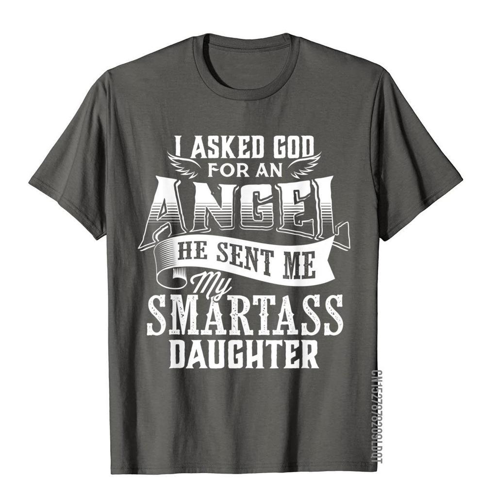I Asked For An Angel God Sent Me A Smartass Daughter TShirt 3D Style Cotton Unisex Tops T Shirt Print Fitted T Shirt