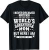 I Never Dreamed I'd Grow Up To Be Great Mom Mommy Funny T-Shirt