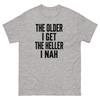 The Older I Get The Heller I Nah Graphic T Tee Shirt Unisex Classic Tee