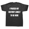 Funny I Paused My Destroy Lonely To Be Here T Shirts Summer Graphic Cotton Streetwear Short Sleeve Birthday Gifts T-shirt