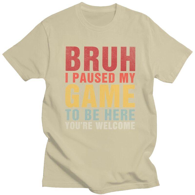 Custom Bruh I Paused My Game To Be Here T Shirts Men Pure Cotton Tee Tops Tshirt Short Sleeve Fashion Tshirt Clothing