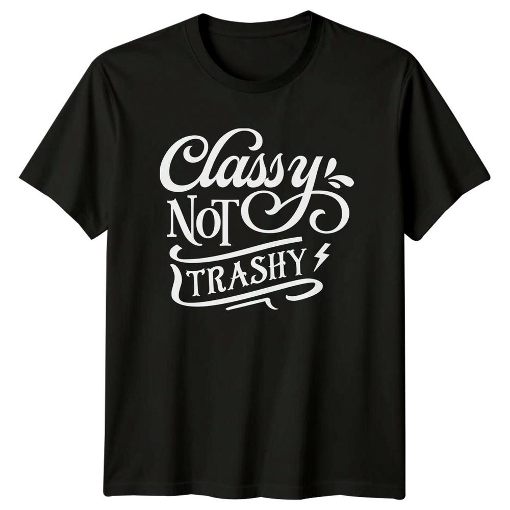 Classy Not Trashy Sarcastic Quote Graphic TShirt Novelty Gift Tee