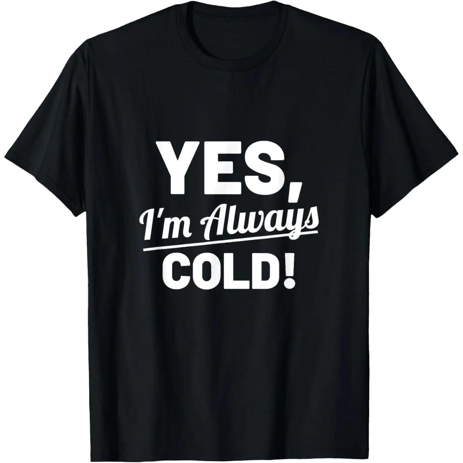 

Yes I m Always Cold Funny Shirt For People Who Always Freeze T-Shirt S