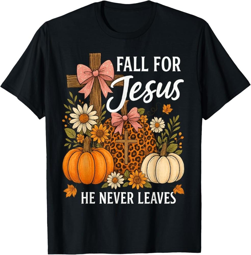 Fall for Jesus He Never Leaves Thanksgiving Fall Funny Jesus T-Shirt