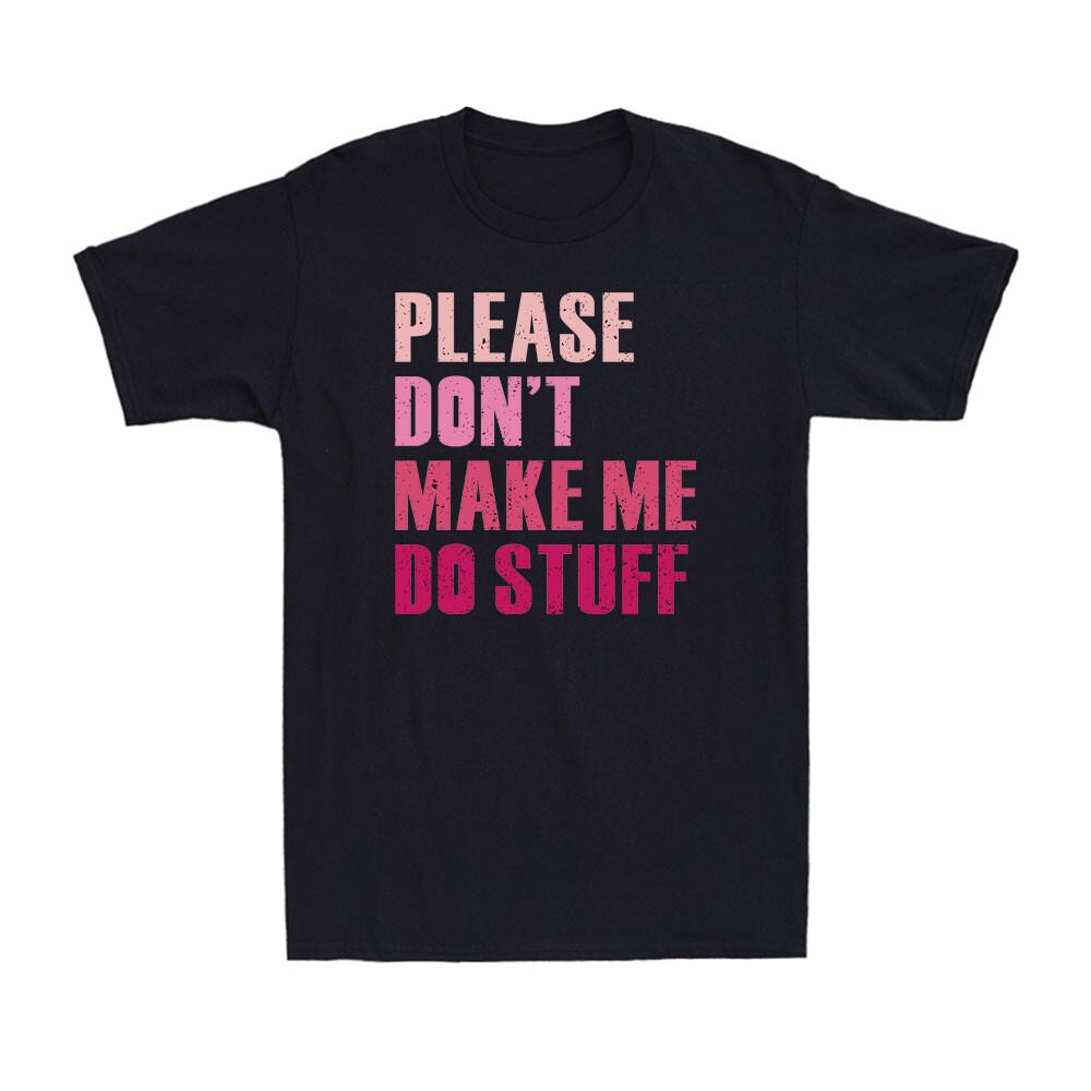 Please Don t Make Me Do Stuff Funny Saying Vintage Unisex Cotton T-Shirt XXXXL