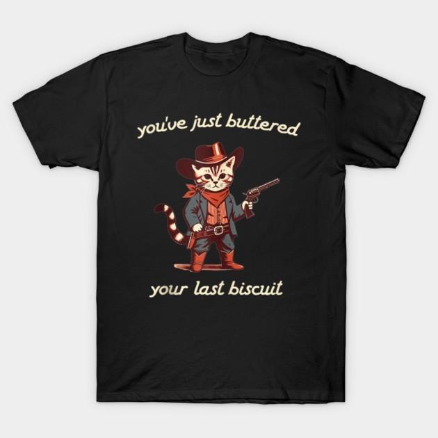 You ve Just Buttered Your Last Biscuit Western Cat Cowboy T-Shirt, Unisex tshirt S