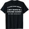 Its Not Easy Being My Wife's Cruise Candy But Here I Am T-Shirt