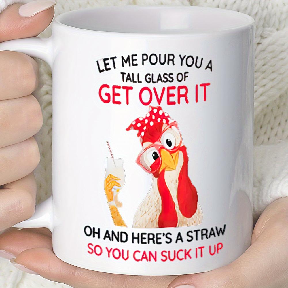 11oz Ceramic Coffee Mug with Funny Cartoon Chicken Design - "Let Me Pour You a Tall Glass of Get Over It" Quote - Dishwasher Safe, Reusable Cup for Ho
