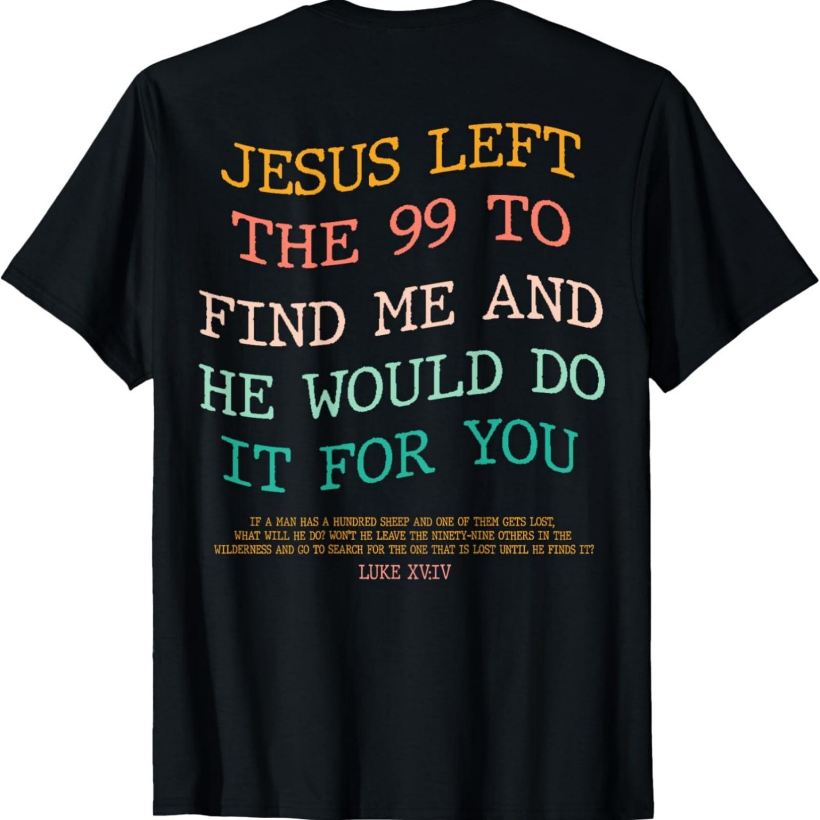 Jesus Left The 99 To Find Me & He Would Do It For You (Back) T-Shirt S