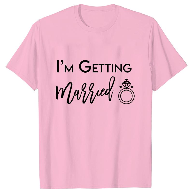 I'm Getting Married T Shirt We're Getting Drunk Tops Wedding Ring Single Farewell Tee Friends Bachelorette Hen Party Tshirt