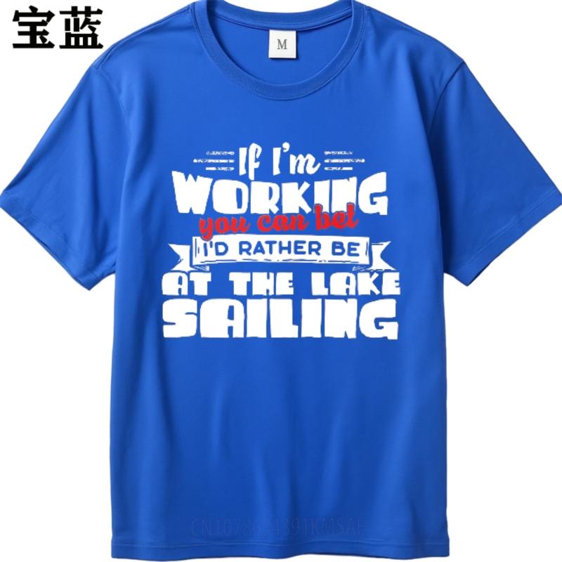 Breathable For Her O Neck Tshirt Big Size If Im Working You Can Bet Id Rather Be At The Lake Sailing Fashionable For Him Top