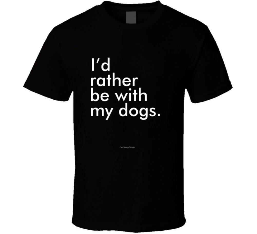 I d Rather Be With My Dogs Funny K9 Canine Gift Fur Babies Puppy T Shirt XL
