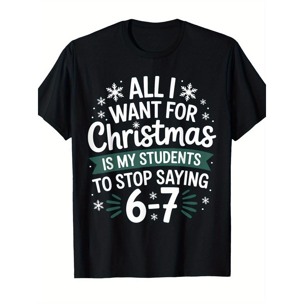 

Fun Teacher Christmas T-Shirt with Christmas I Just Want Him to Stop Saying 6-7 Quotes Short Sleeve Crew Neck T-Shirt S