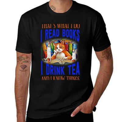 That's What I Do I Read Books I Drink Tea and Know Things Cat Lover T-Shirt T Shirts for Man Cotton T Shirt Man Designer T-Shirt
