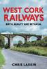 The West Cork Railways : Birth, Beauty and Betrayal Book
