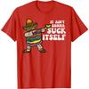 It Aint Gonna Suck Itself Mariachi Funny Cinco De Mayo Graphic Tee Casual Cotton Unisex T-Shirt