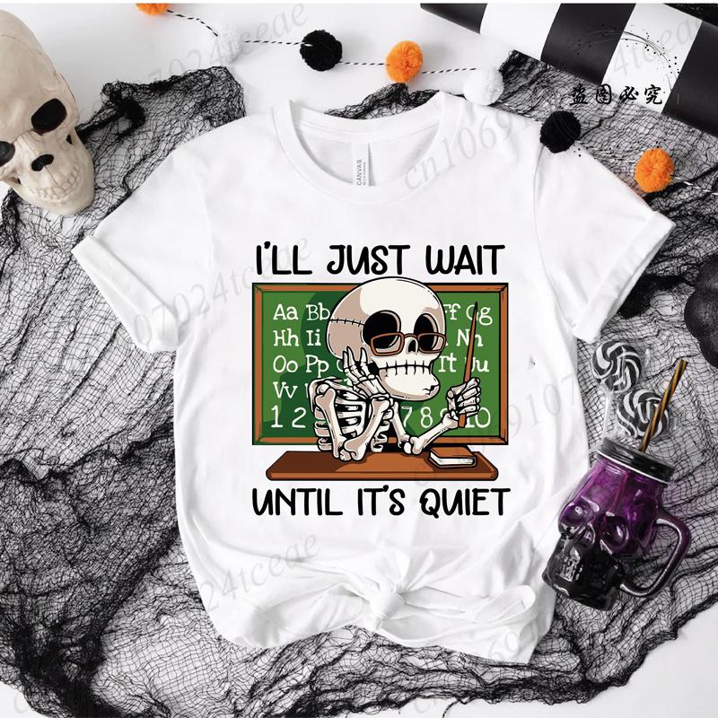 Ill Just Wait Until Its Quiet Shirt Sarcastic Skeleton Teacher TShirts Gift for Teacher Funny Teacher Tee Shirt Unisex Top S