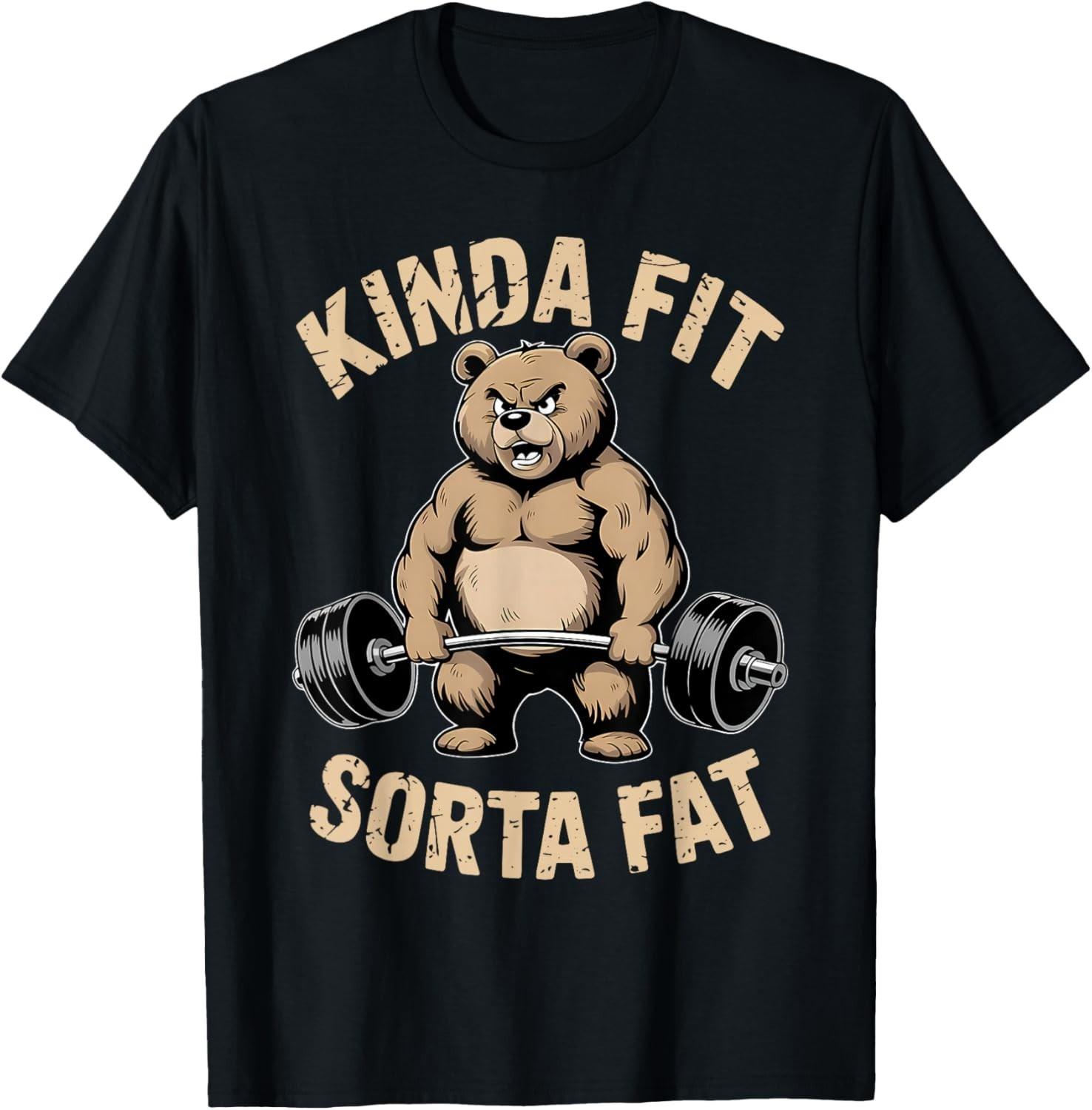 Kinda Fit Sorta Fat - Funny Gym Bear Weightlifting Workout unisex T-Shirt Mens Womens Tees Top 3XL
