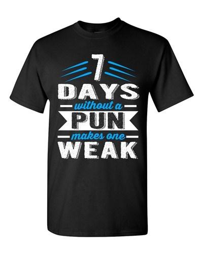 7 Days Without A Pun Makes One Weak Geek Hipster Funny DT Adult T-Shirts Tee Unisex T-Shirt XXXL