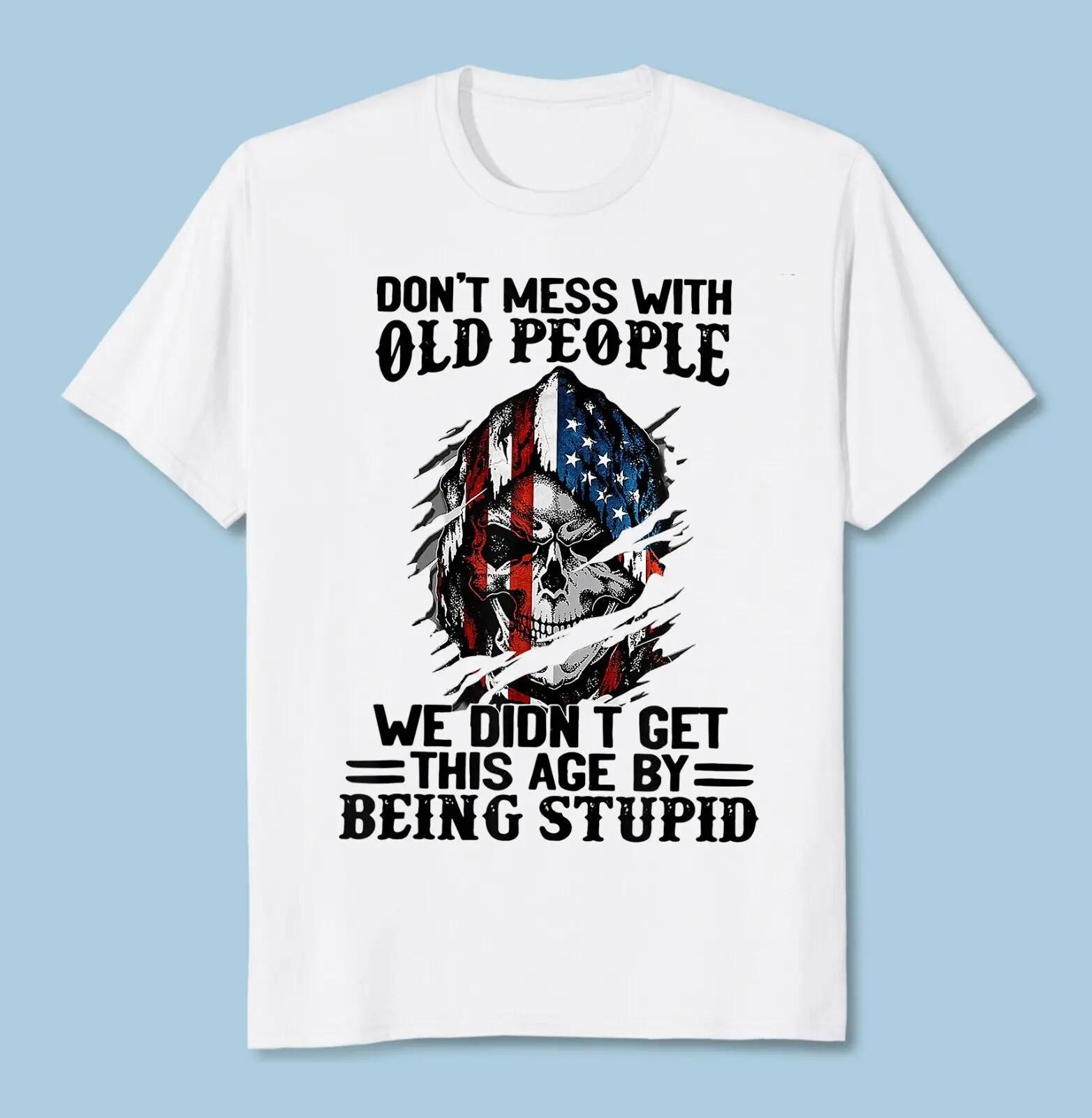 Don T Mess With Old People We Didn T Get This Age TShirt Mens 100 Cotton Casual Tshirts Loose Top Size S3XL S