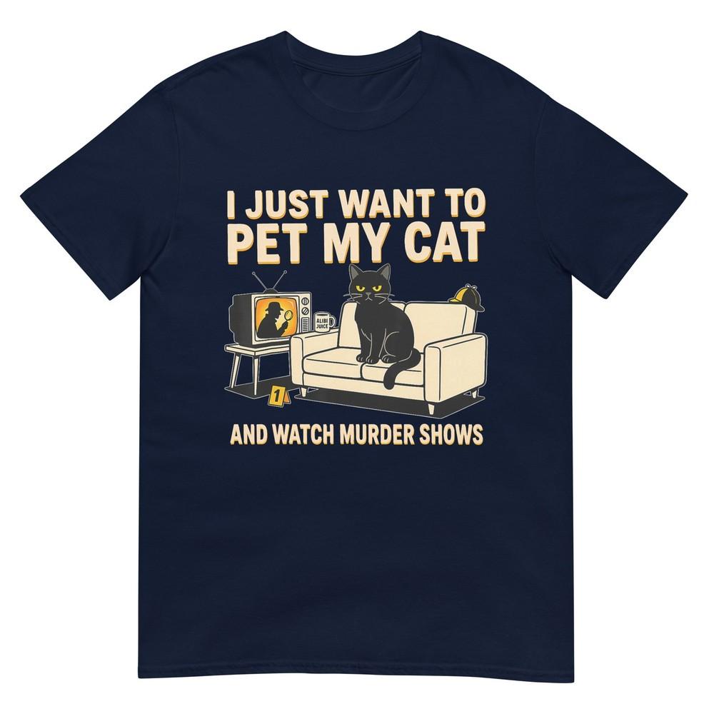 I Just Want To Pet My Cat And Watch Murder Shows Black Cat Tshirt S