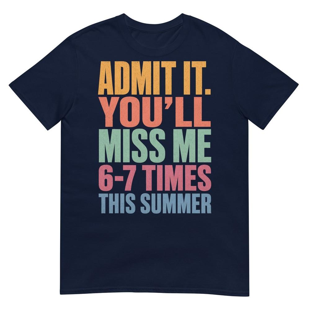 Admit It Youll Miss Me 67 Times This Summer Last Day 67 Tshirt S