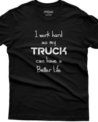Funny Pickup Shirt, I Work Hard So My Truck Can Have A Better Life