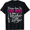 I Can Load More Than a Washer and Dryer Gift Unisex T-Shirt
