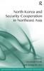 The North Korea and Security Cooperation In Northeast Asia Book