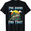 Q2 Funny Fishing Fish Around Find Trout Love For T Shirt