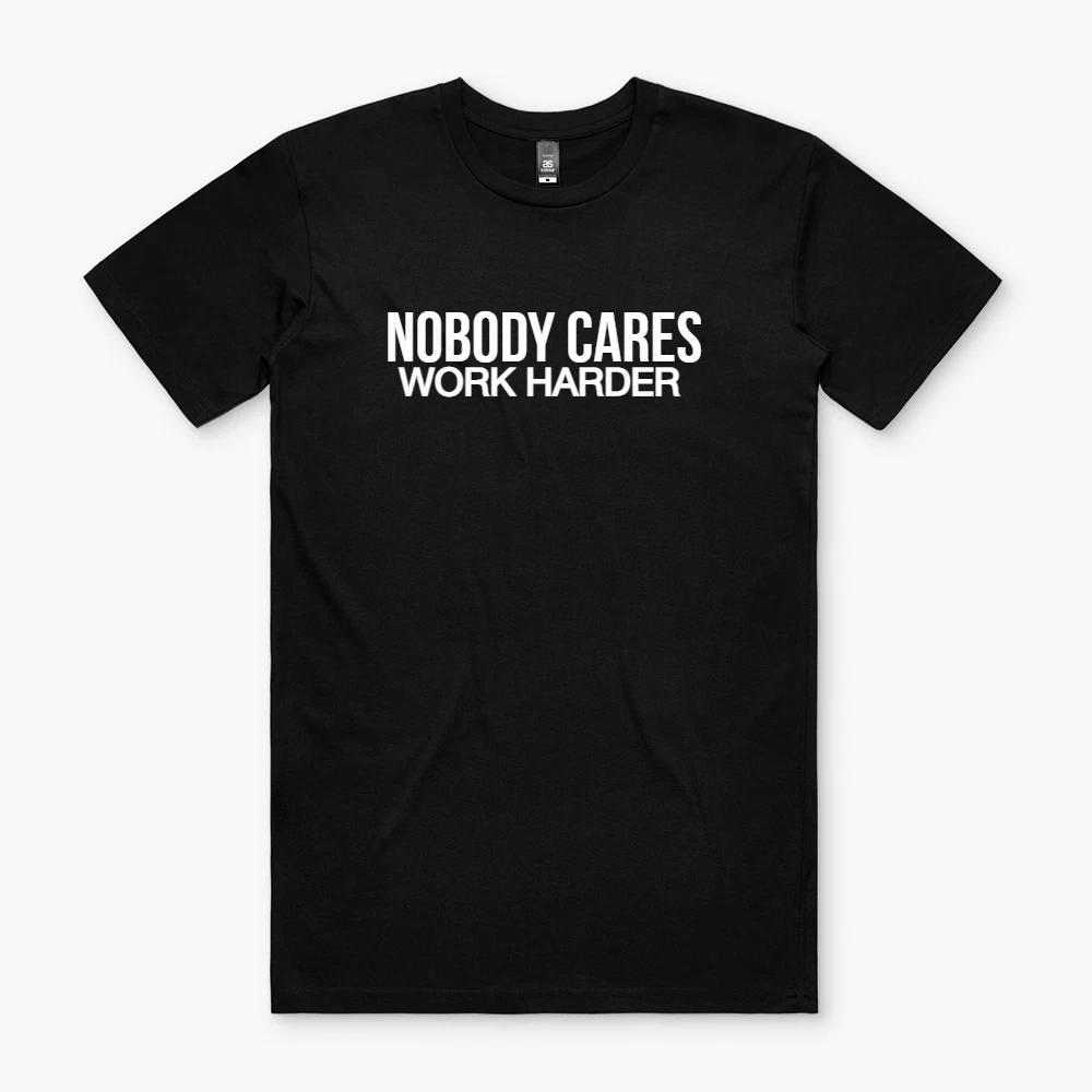NOBODY CARES WORK HARDER T-SHIRT SHIRT TSHIRT Funny GIFT XXL