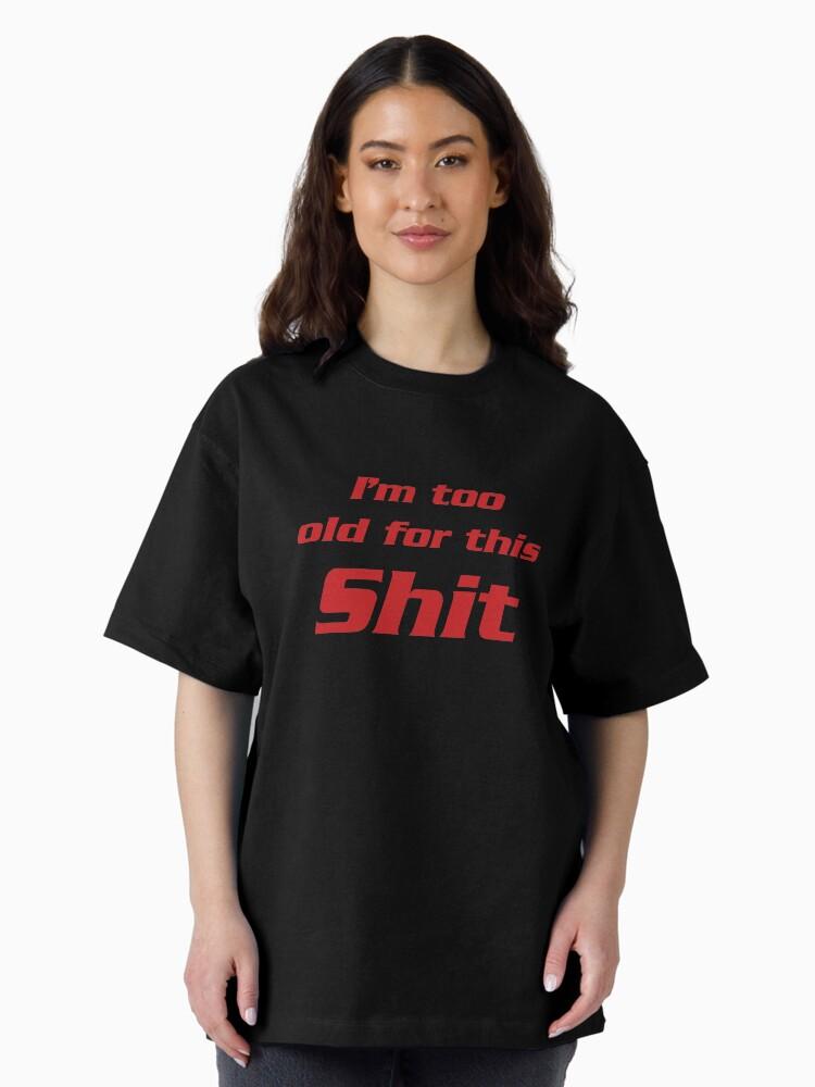 Lethal Weapon I'm too old for this shit 2 Oversized T-Shirt