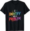 I Identify As A Problem Funny Sarcastic Humor Saying Gift Unisex T-Shirt