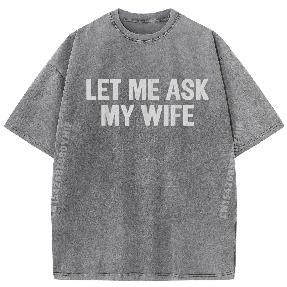 Let Me Ask My Wife Funny Husband Saying For Men Funny Shirt Cheap Normal Graphic Tees Leisure Washed Shirt S разноцветный