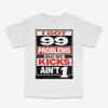 I Got 99 Problems But My Kicks Aint 1 White Tee