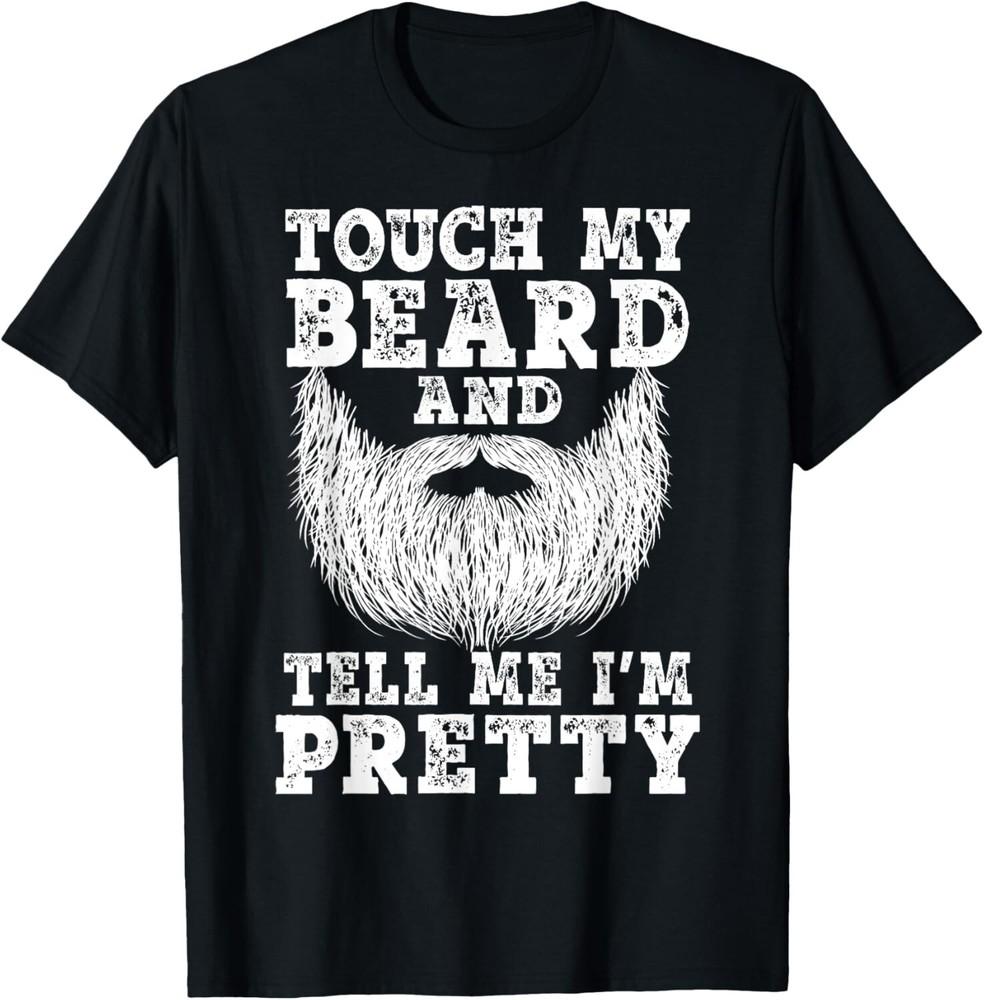 Beard Shirts for Men Touch My Beard And Tell Me I 'm Pretty Gift Unisex T-Shirt