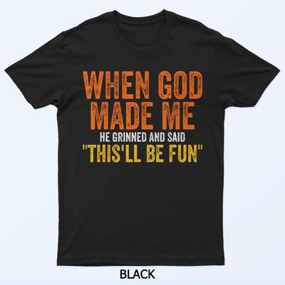 When God Made Me He Grinned Humorous Funny Sarcastic Saying T-Shirt