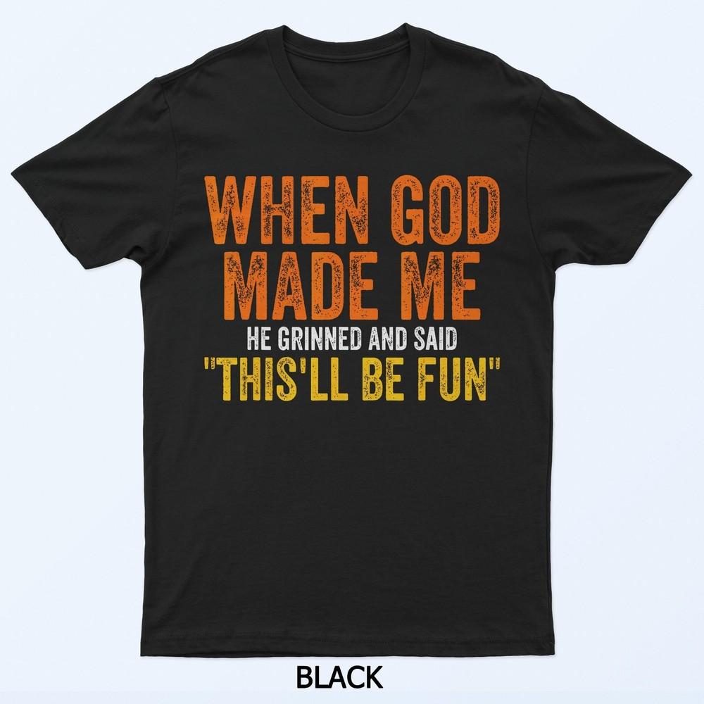 When God Made Me He Grinned Humorous Funny Sarcastic Saying T-Shirt