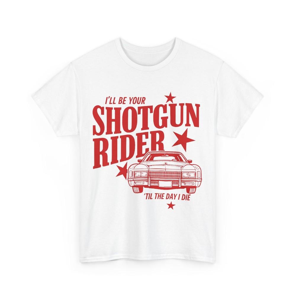 

I‘ll Be Your Shotgun Rider Til The Day I Die T-Shirt S