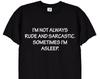 I'm Not Always Rude and Sarcastic, Funny Attitude T-Shirt, Novelty Gift T Shirt for Men or Women, Unisex Sizes In Black or White, 163