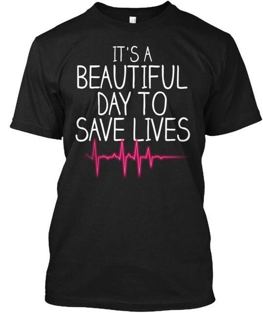 Its A Beautiful Day To Save Lives - TTshirt Made in the USA Size S to 5XL M