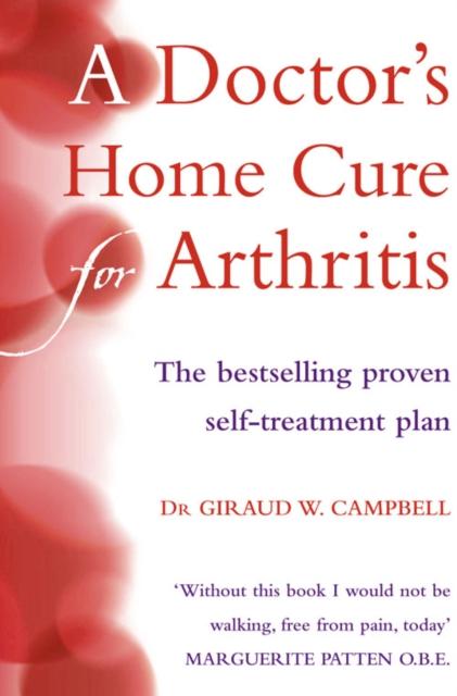The A Doctor???s Home Cure For Arthritis : The Bestselling, Proven Self Treatment Plan Book