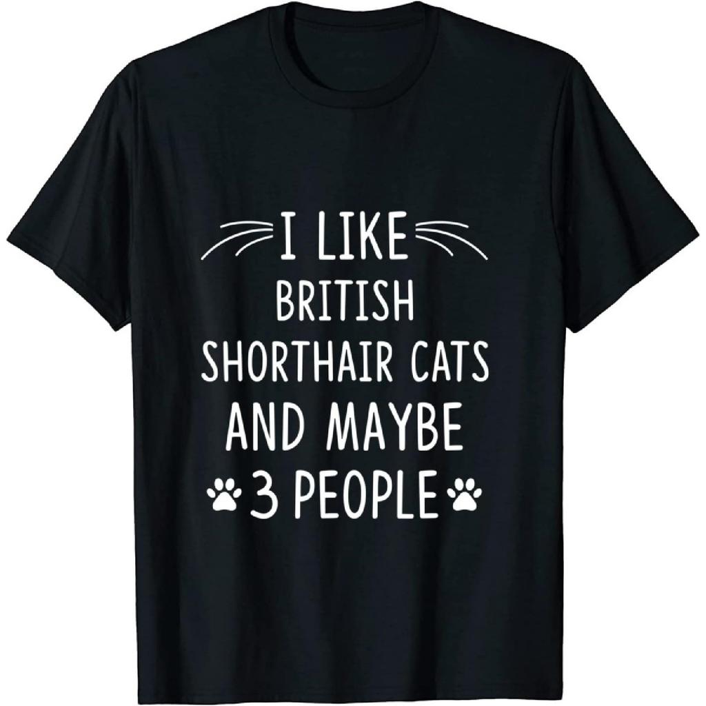I Like British Shorthair Cats and Maybe 3 People Funny T-Shirt Sweatshirt Hoodie Tank top V-Neck for Men Women Kids