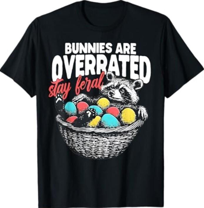 Bunnies Are Overrated Stay Feral Raccoon In Eggs Basket T-Shirt Unisex T-Shirt XXL